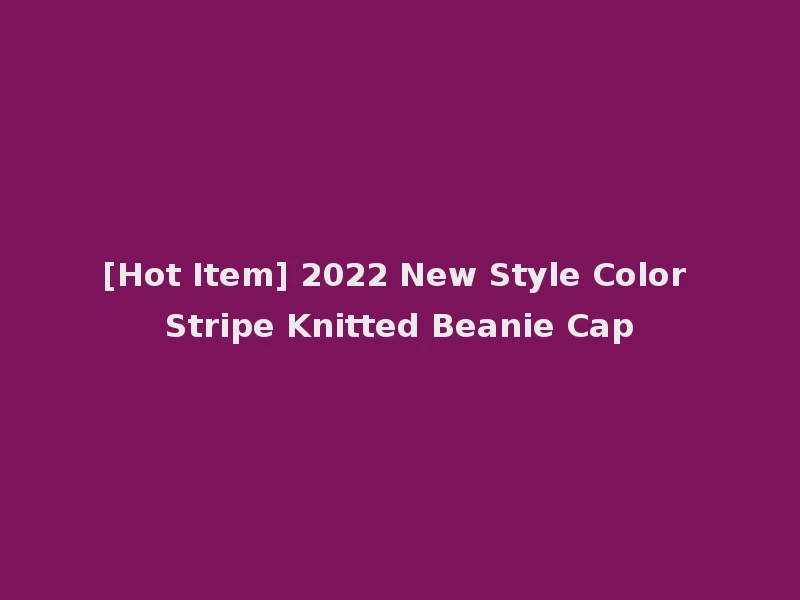 [Hot Item] 2022 New Style Color Stripe Knitted Beanie Cap