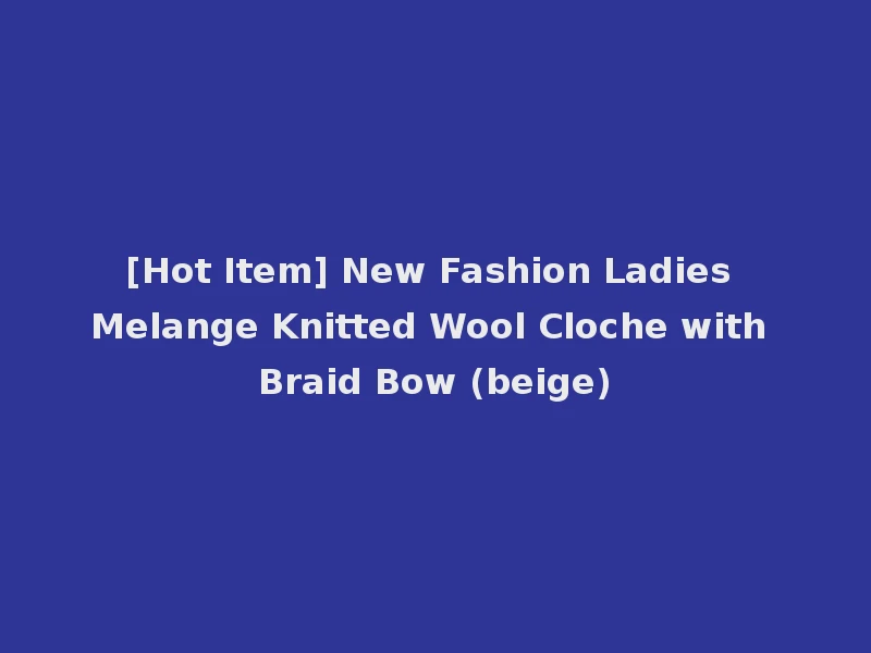 [Hot Item] New Fashion Ladies Melange Knitted Wool Cloche with Braid Bow (beige)