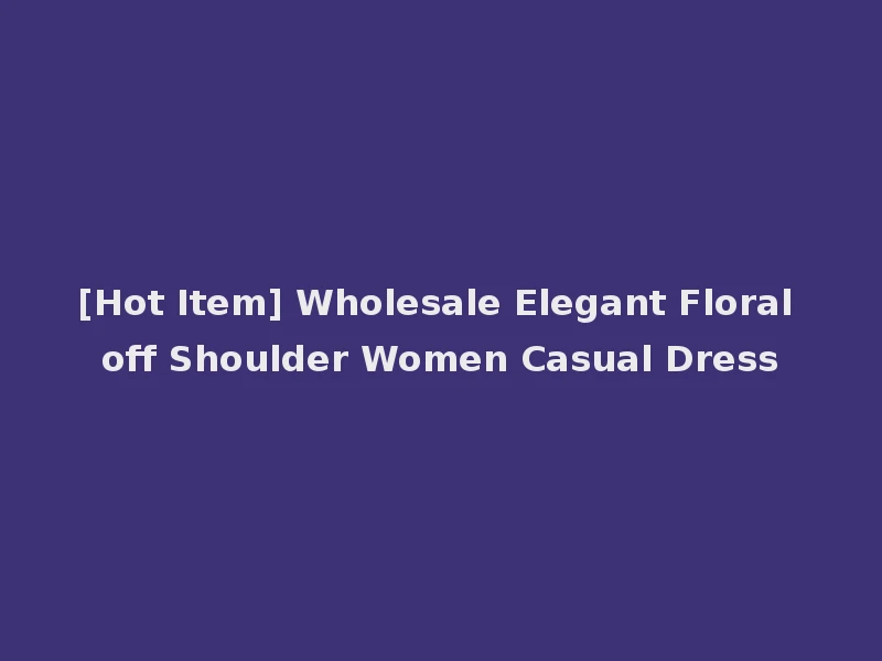 [Hot Item] Wholesale Elegant Floral off Shoulder Women Casual Dress