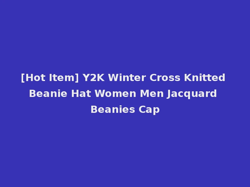 [Hot Item] Y2K Winter Cross Knitted Beanie Hat Women Men Jacquard Beanies Cap