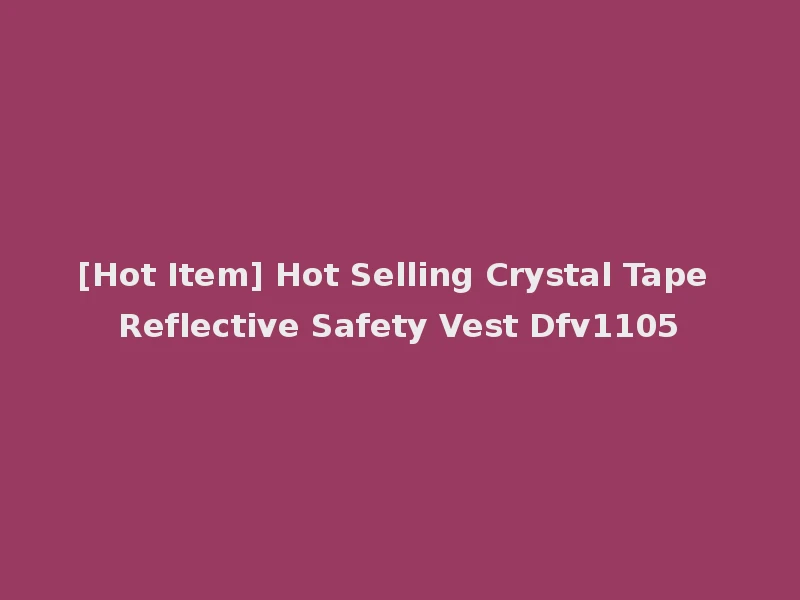[Hot Item] Hot Selling Crystal Tape Reflective Safety Vest Dfv1105