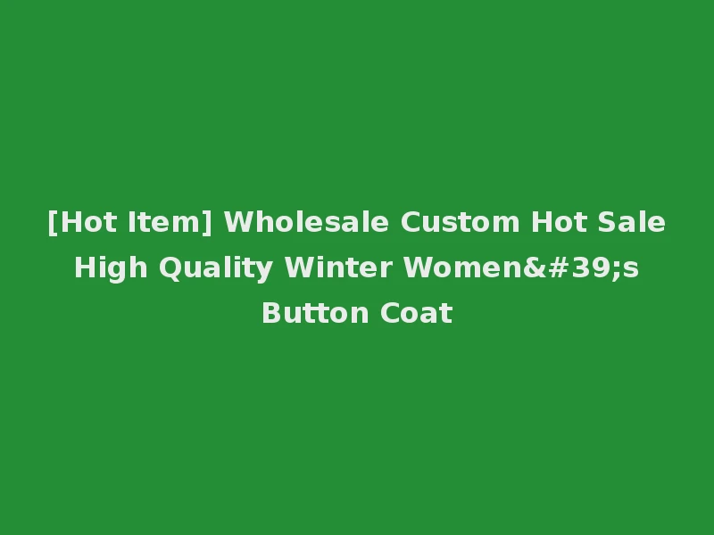 [Hot Item] Wholesale Custom Hot Sale High Quality Winter Women's Button Coat