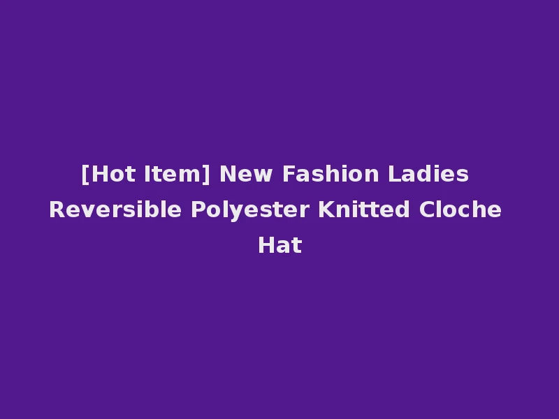 [Hot Item] New Fashion Ladies Reversible Polyester Knitted Cloche Hat