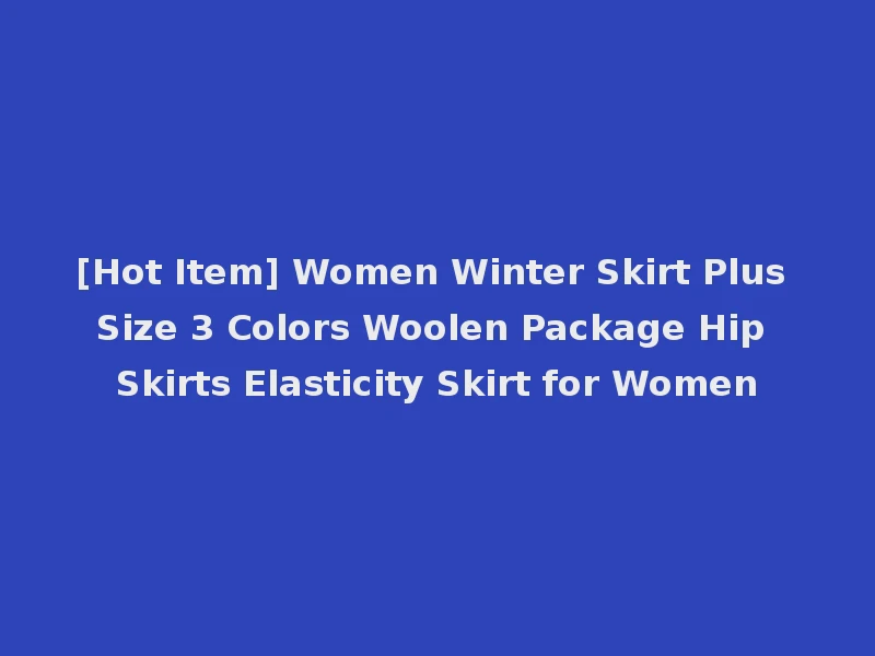 [Hot Item] Women Winter Skirt Plus Size 3 Colors Woolen Package Hip Skirts Elasticity Skirt for Women