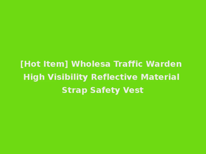 [Hot Item] Wholesa Traffic Warden High Visibility Reflective Material Strap Safety Vest