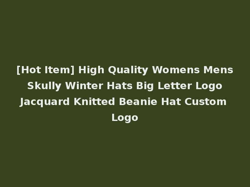 [Hot Item] High Quality Womens Mens Skully Winter Hats Big Letter Logo Jacquard Knitted Beanie Hat Custom Logo