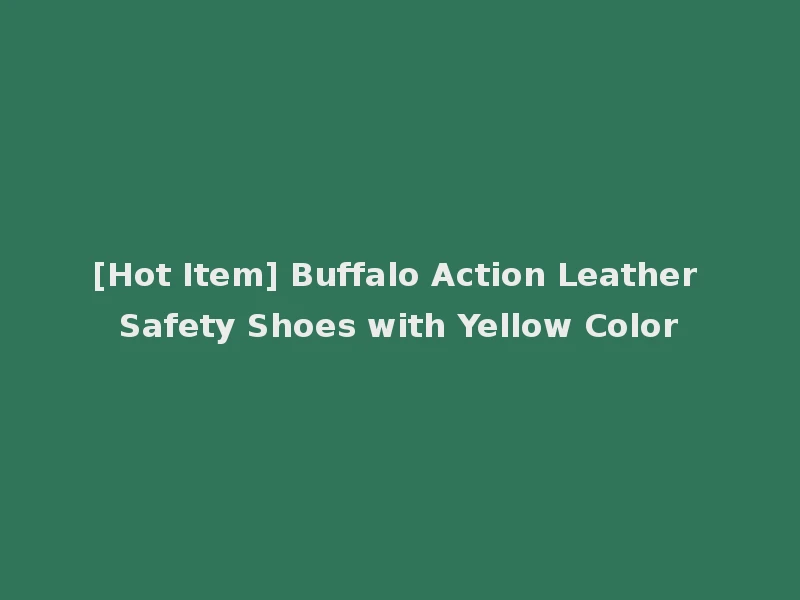 [Hot Item] Buffalo Action Leather Safety Shoes with Yellow Color