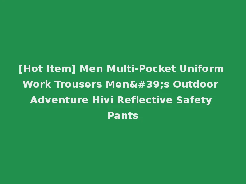 [Hot Item] Men Multi-Pocket Uniform Work Trousers Men's Outdoor Adventure Hivi Reflective Safety Pants