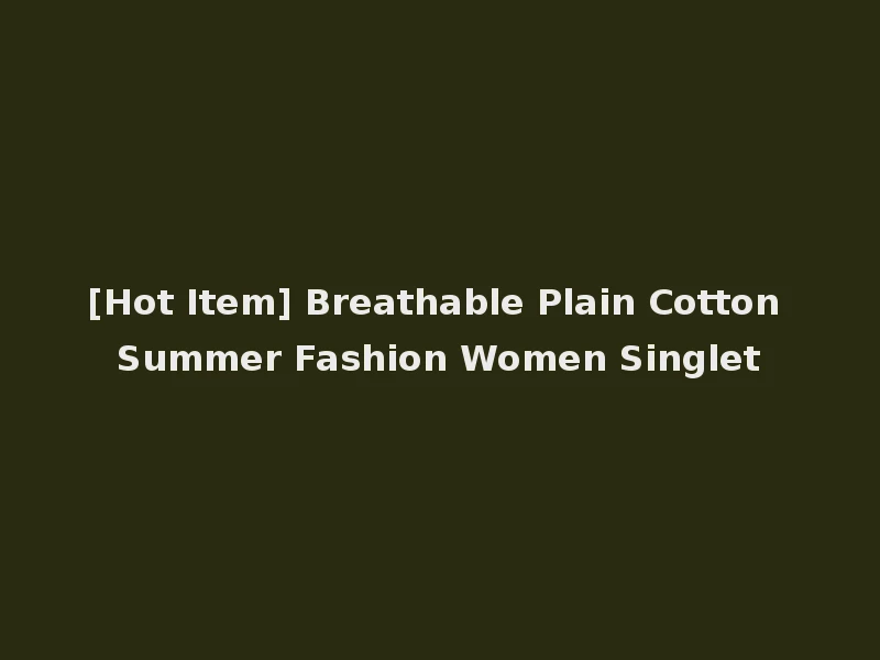 [Hot Item] Breathable Plain Cotton Summer Fashion Women Singlet