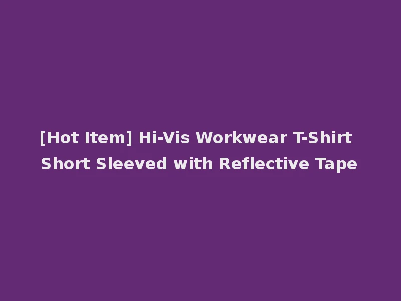 [Hot Item] Hi-Vis Workwear T-Shirt Short Sleeved with Reflective Tape