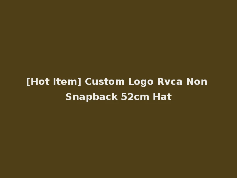 [Hot Item] Custom Logo Rvca Non Snapback 52cm Hat