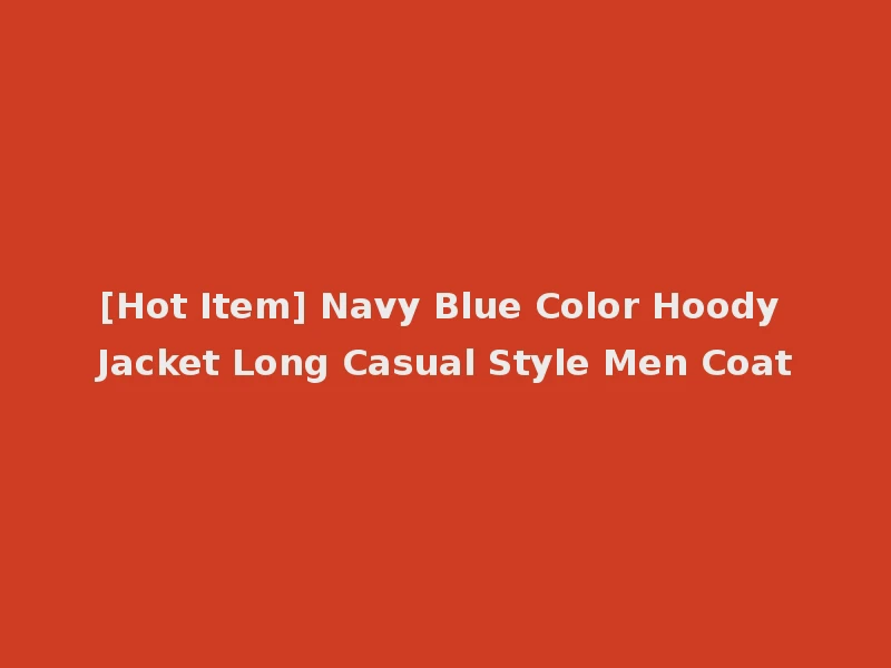 [Hot Item] Navy Blue Color Hoody Jacket Long Casual Style Men Coat