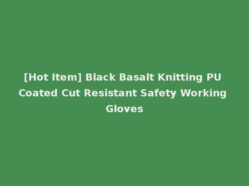 [Hot Item] Black Basalt Knitting PU Coated Cut Resistant Safety Working Gloves