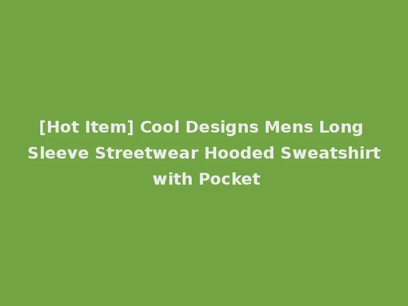 [Hot Item] Cool Designs Mens Long Sleeve Streetwear Hooded Sweatshirt with Pocket