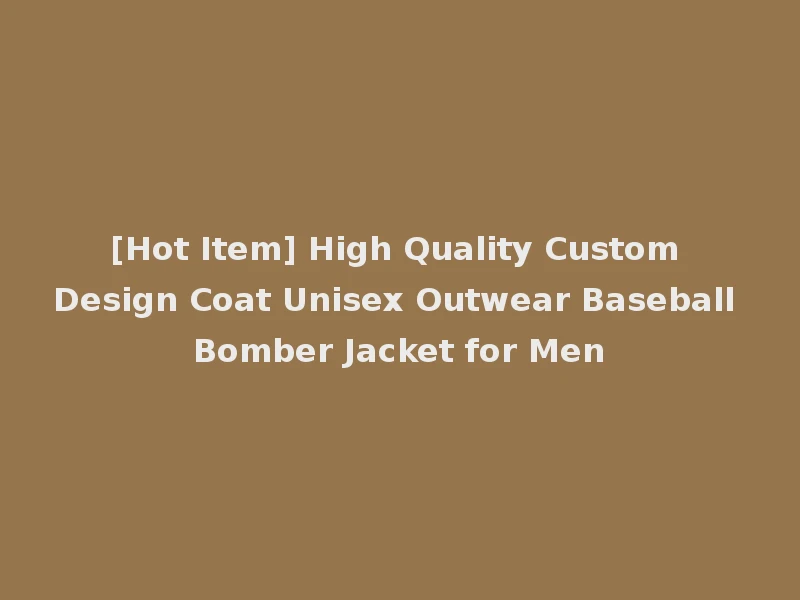 [Hot Item] High Quality Custom Design Coat Unisex Outwear Baseball Bomber Jacket for Men
