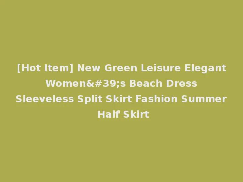 [Hot Item] New Green Leisure Elegant Women's Beach Dress Sleeveless Split Skirt Fashion Summer Half Skirt