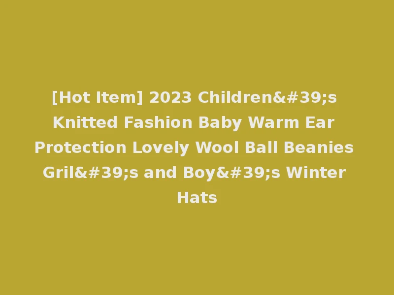 [Hot Item] 2023 Children's Knitted Fashion Baby Warm Ear Protection Lovely Wool Ball Beanies Gril's and Boy's Winter Hats