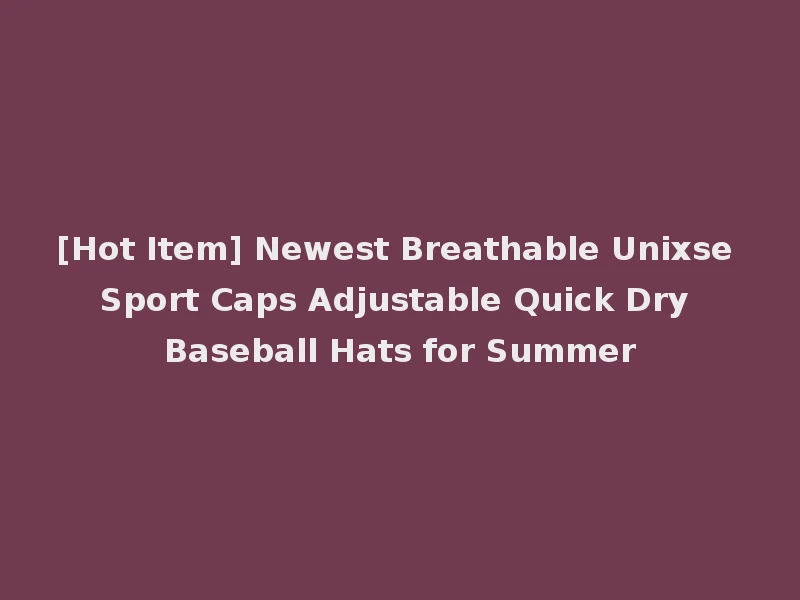[Hot Item] Newest Breathable Unixse Sport Caps Adjustable Quick Dry Baseball Hats for Summer