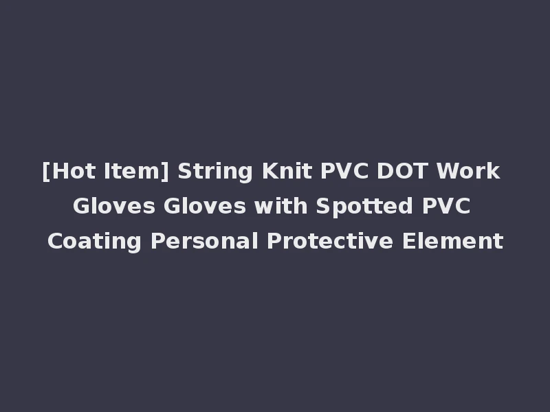 [Hot Item] String Knit PVC DOT Work Gloves Gloves with Spotted PVC Coating Personal Protective Element