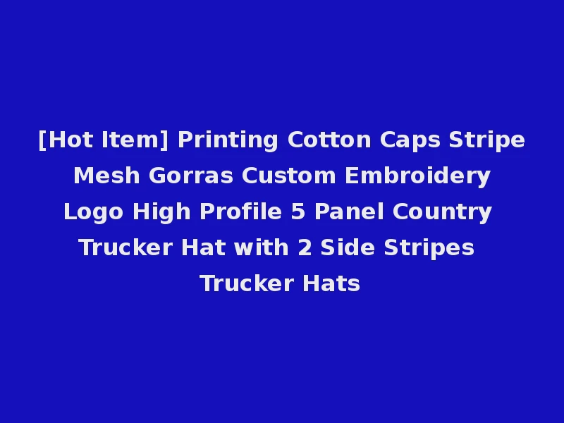[Hot Item] Printing Cotton Caps Stripe Mesh Gorras Custom Embroidery Logo High Profile 5 Panel Country Trucker Hat with 2 Side Stripes Trucker Hats
