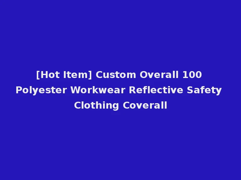 [Hot Item] Custom Overall 100 Polyester Workwear Reflective Safety Clothing Coverall