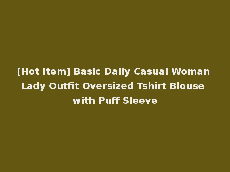 [Hot Item] Basic Daily Casual Woman Lady Outfit Oversized Tshirt Blouse with Puff Sleeve