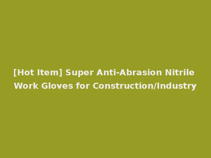 [Hot Item] Super Anti-Abrasion Nitrile Work Gloves for Construction/Industry