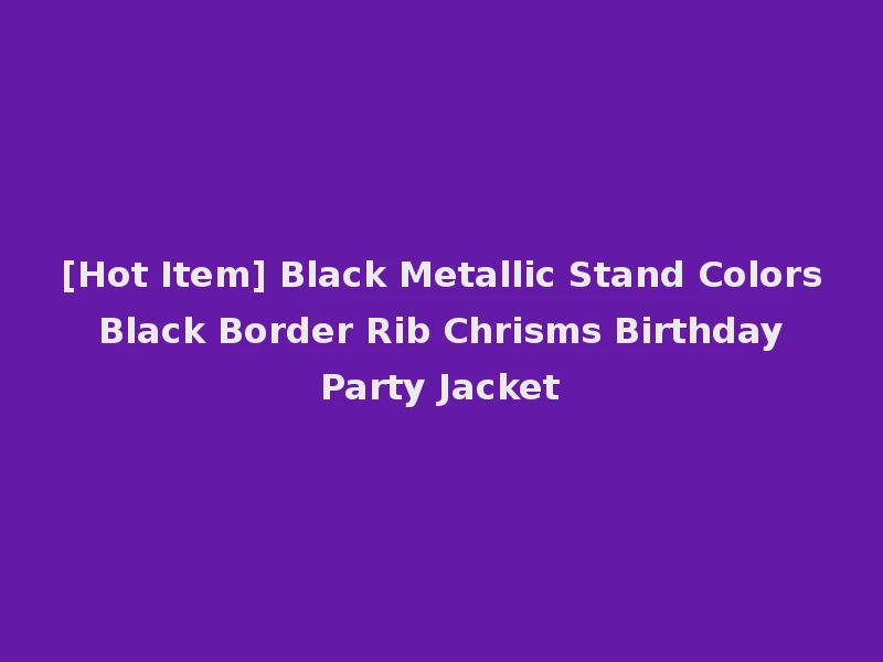 [Hot Item] Black Metallic Stand Colors Black Border Rib Chrisms Birthday Party Jacket