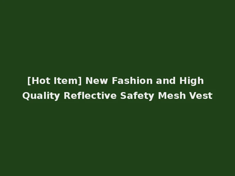[Hot Item] New Fashion and High Quality Reflective Safety Mesh Vest