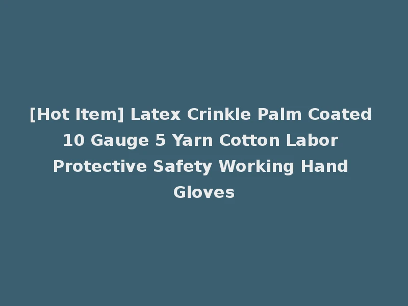 [Hot Item] Latex Crinkle Palm Coated 10 Gauge 5 Yarn Cotton Labor Protective Safety Working Hand Gloves
