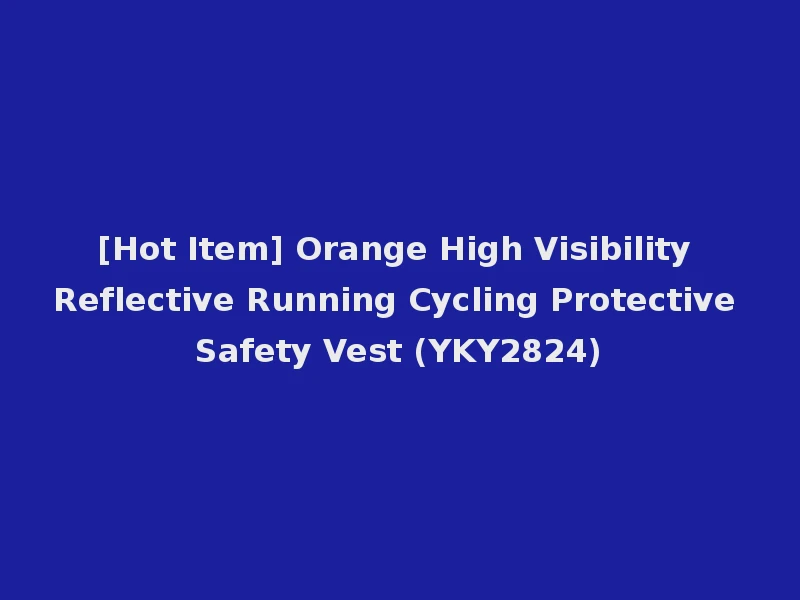 [Hot Item] Orange High Visibility Reflective Running Cycling Protective Safety Vest (YKY2824)