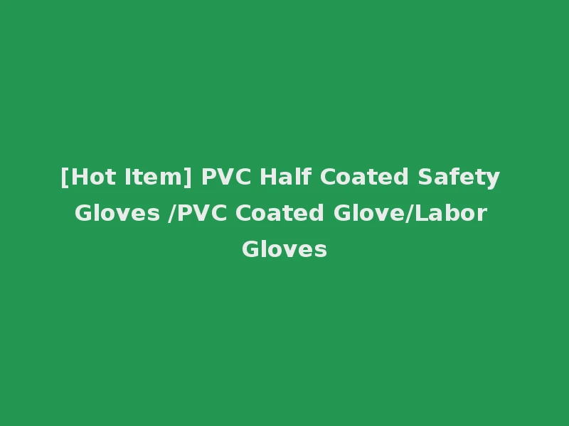 [Hot Item] PVC Half Coated Safety Gloves /PVC Coated Glove/Labor Gloves