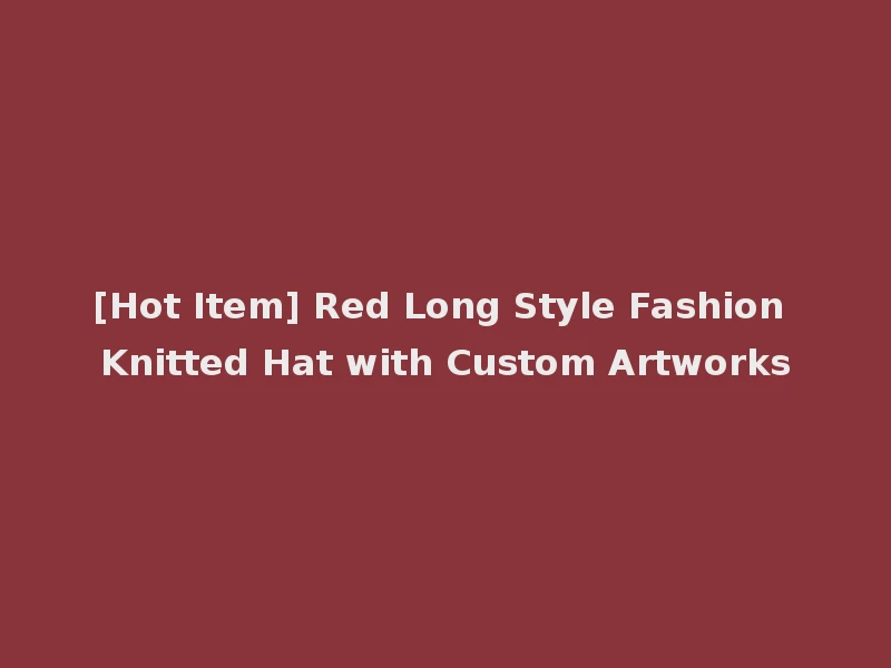 [Hot Item] Red Long Style Fashion Knitted Hat with Custom Artworks