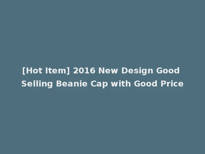 [Hot Item] 2016 New Design Good Selling Beanie Cap with Good Price