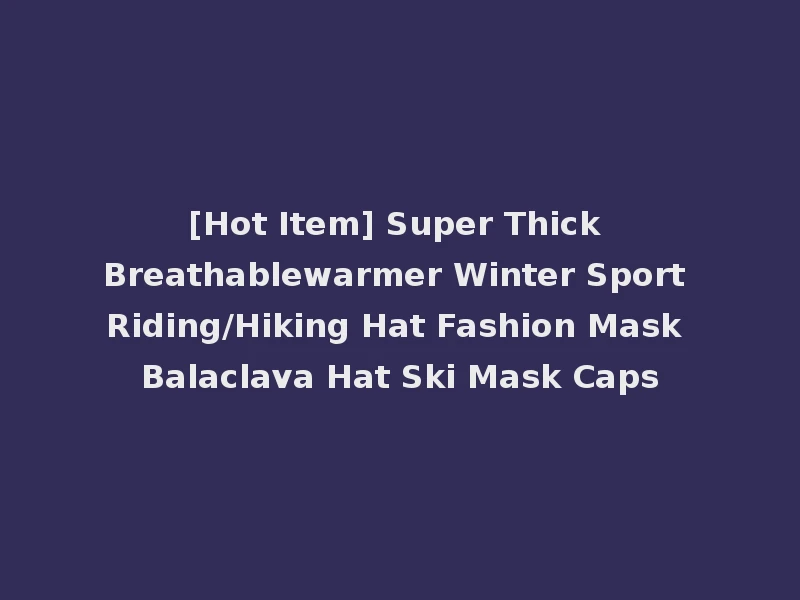 [Hot Item] Super Thick Breathablewarmer Winter Sport Riding/Hiking Hat Fashion Mask Balaclava Hat Ski Mask Caps