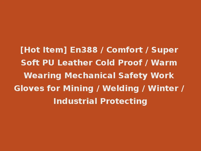 [Hot Item] En388 / Comfort / Super Soft PU Leather Cold Proof / Warm Wearing Mechanical Safety Work Gloves for Mining / Welding / Winter / Industrial Protecting