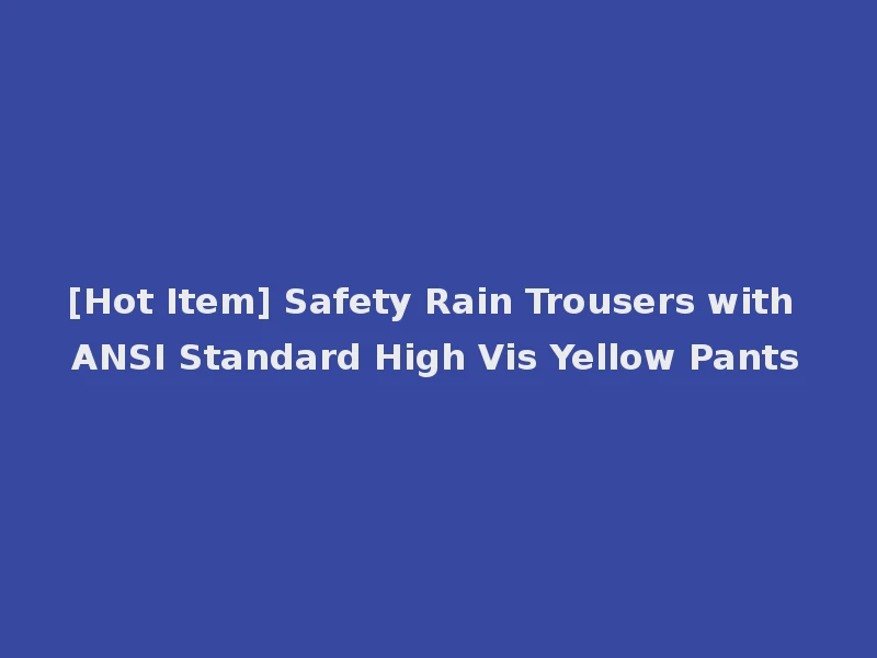[Hot Item] Safety Rain Trousers with ANSI Standard High Vis Yellow Pants