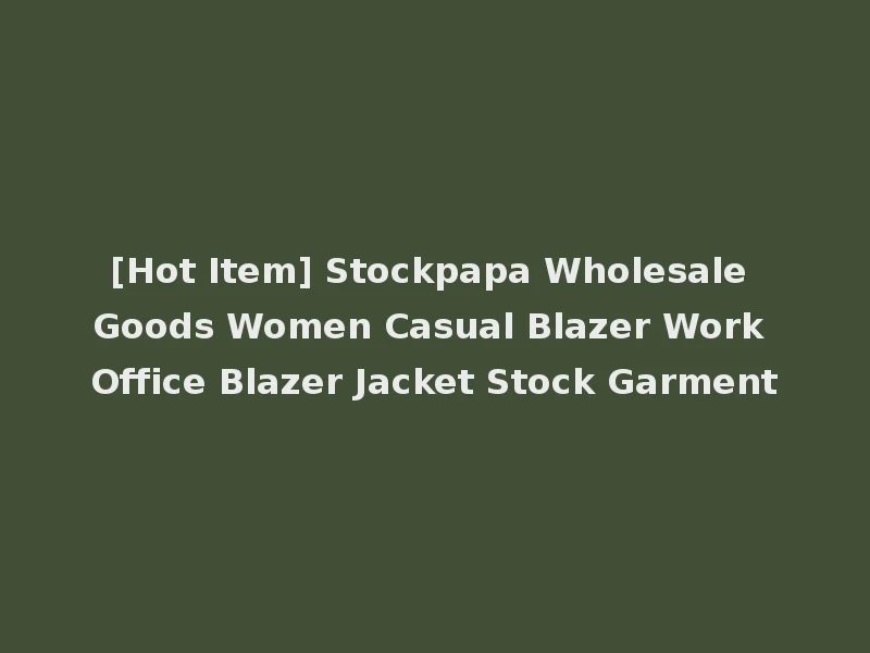 [Hot Item] Stockpapa Wholesale Goods Women Casual Blazer Work Office Blazer Jacket Stock Garment