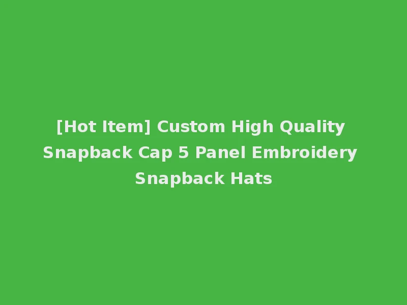 [Hot Item] Custom High Quality Snapback Cap 5 Panel Embroidery Snapback Hats