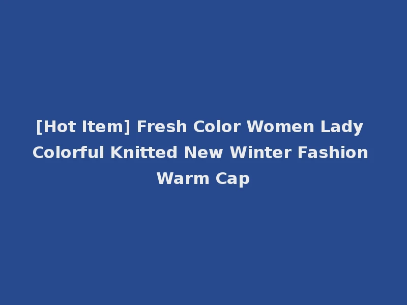 [Hot Item] Fresh Color Women Lady Colorful Knitted New Winter Fashion Warm Cap