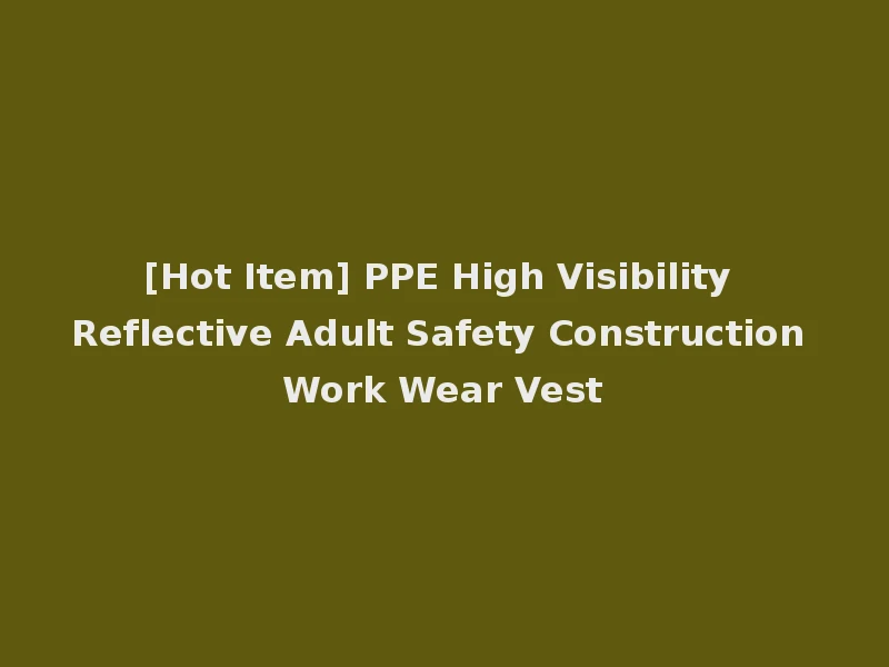 [Hot Item] PPE High Visibility Reflective Adult Safety Construction Work Wear Vest