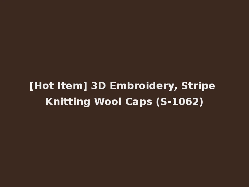 [Hot Item] 3D Embroidery, Stripe Knitting Wool Caps (S-1062)