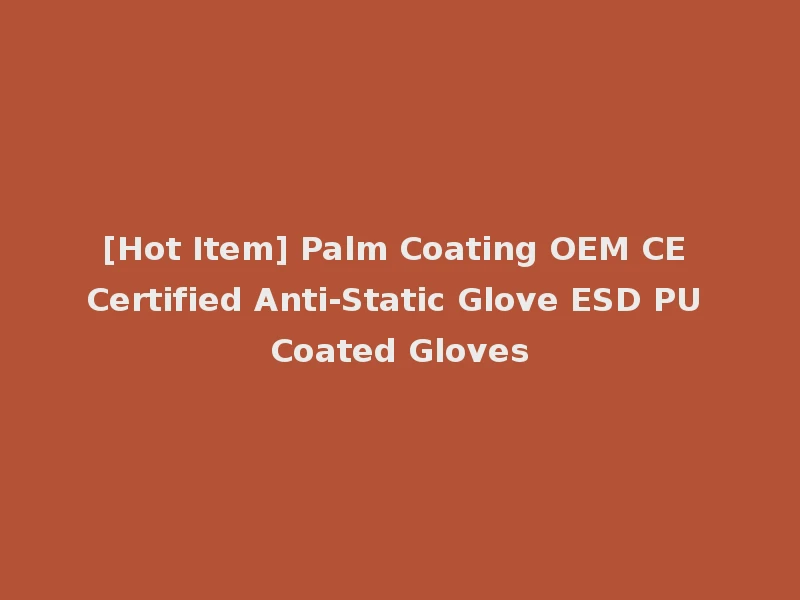 [Hot Item] Palm Coating OEM CE Certified Anti-Static Glove ESD PU Coated Gloves