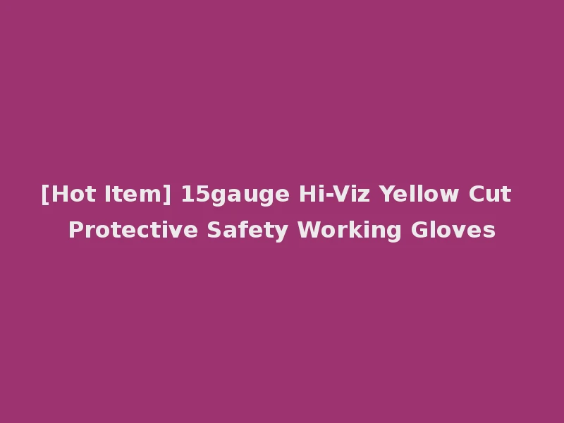 [Hot Item] 15gauge Hi-Viz Yellow Cut Protective Safety Working Gloves