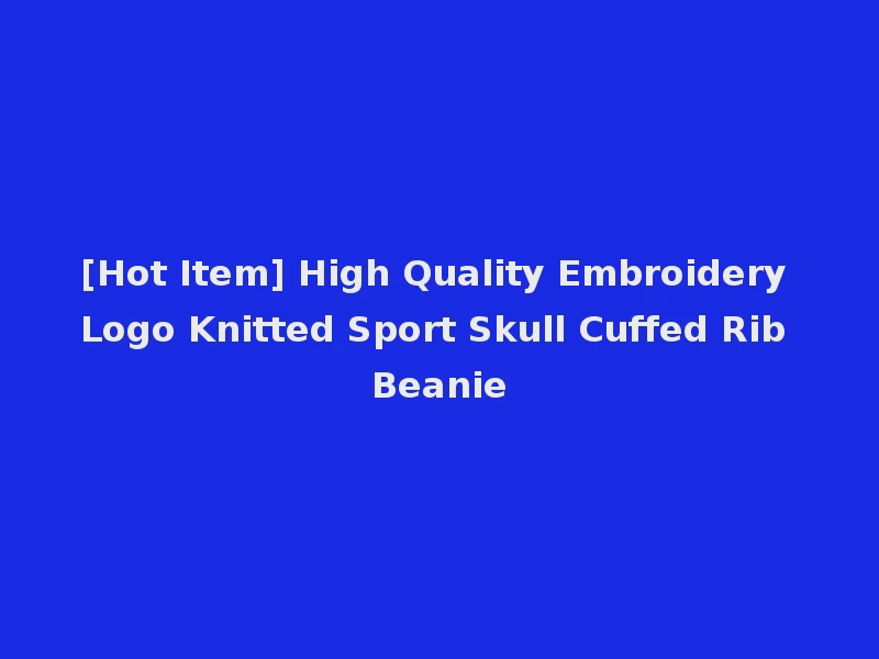 [Hot Item] High Quality Embroidery Logo Knitted Sport Skull Cuffed Rib Beanie