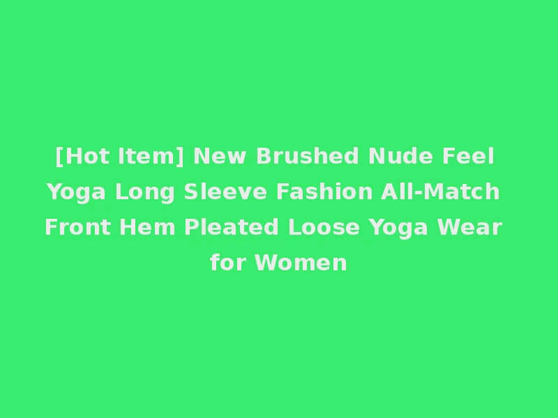 [Hot Item] New Brushed Nude Feel Yoga Long Sleeve Fashion All-Match Front Hem Pleated Loose Yoga Wear for Women