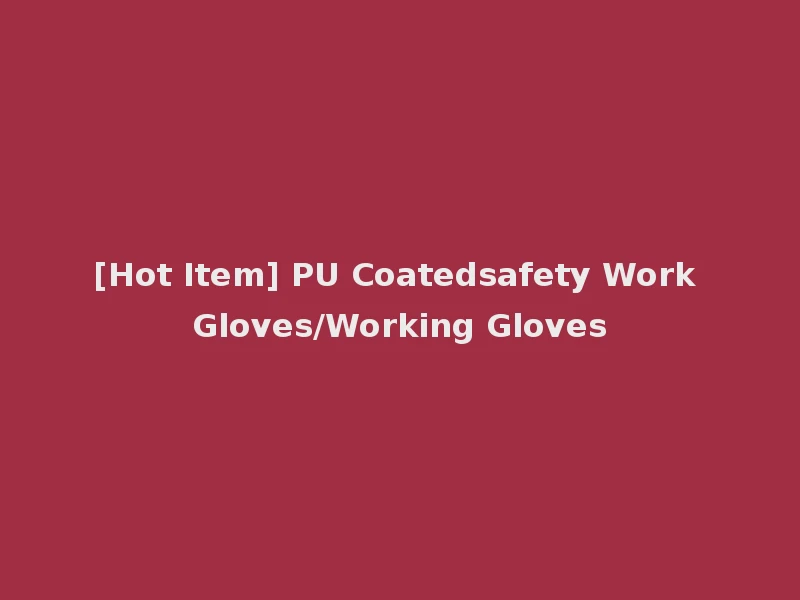 [Hot Item] PU Coatedsafety Work Gloves/Working Gloves