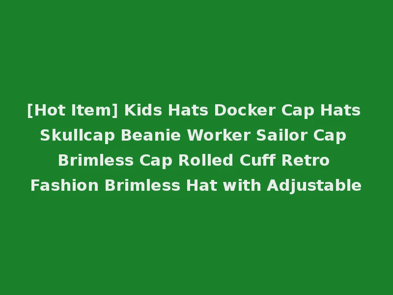 [Hot Item] Kids Hats Docker Cap Hats Skullcap Beanie Worker Sailor Cap Brimless Cap Rolled Cuff Retro Fashion Brimless Hat with Adjustable