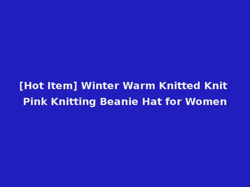 [Hot Item] Winter Warm Knitted Knit Pink Knitting Beanie Hat for Women