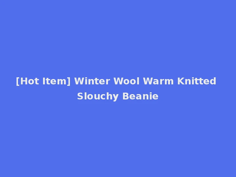 [Hot Item] Winter Wool Warm Knitted Slouchy Beanie